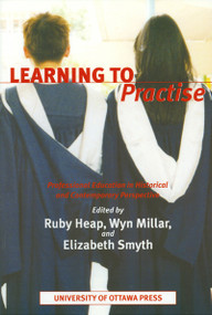 Learning to Practise (Professional Education in Historical and Contemporary Perspective) by Ruby Heap, Wyn Millar, Elizabeth Smyth, 9780776606057