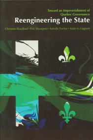 Reengineering the State (Towards an Impoverishment of Quebec Governance) by Christian Rouillard, Eric Montpetit, Isabelle Fortier, Alain-G. Gagnon, 9780776606231