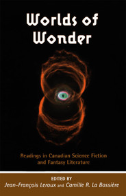 Worlds of Wonder (Readings in Canadian Science Fiction and Fantasy Literature) by Jean-FranCois Leroux, Camille La Bossière, 9780776605708