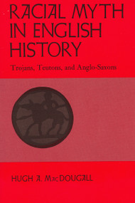 Racial Myth in English History (Trojans, Teutons, and Anglo-Saxons) - 9780887722127 by Hugh A. MacDougall, 9780887722127