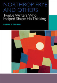 Northrop Frye and Others, Volume I (Twelve Writers Who Helped Shape His Thinking) by Robert D. Denham, 9780776623078