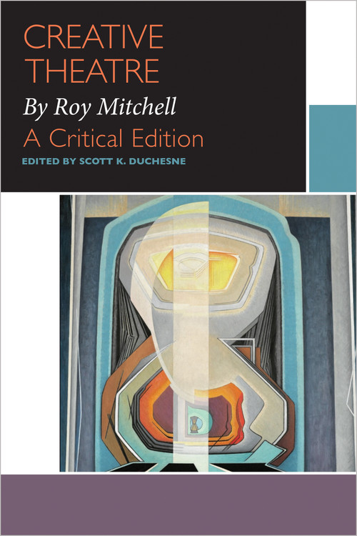 Creative Theatre, by Roy Mitchell (A Critical Edition) by Scott Duchesne, Roy Mitchell, 9780776626628