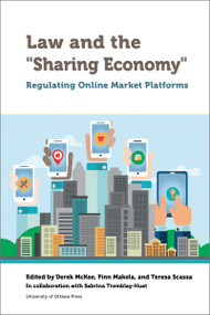 Law and the "Sharing Economy" (Regulating Online Market Platforms) by Derek McKee, Finn Makela, Teresa Scassa, Harry Arthurs, Francesco Ducci, Marie-Cécile Escande-Varniol, Vincent Gautrais, Michael Geist, Eran Kaplinsky, Nofar Sheffi, Sabrina Tremblay-Huet, Eric Tucker, Mariana Valverde, 9780776627519