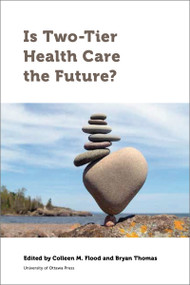 Is Two-Tier Health Care the Future? by Colleen M. Flood, Bryan Thomas, Sara Allin, Sarah Barry, Sara Burke, Danielle Dawson, Lorraine Frisina Doetter, Stephen Duckett, Noushon Farmanara, Vanessa Gruben, Jeremiah Hurley, Martha Jackman, Bridget Johnston, Gregory P. Marchildon, Fiona McDonald, Rachel McKay, Jonathan Mullen, Zeynep Or, Aurélie Pierre, Amélie Quesnel-Vallée, David Rudoler, Achim Schmid, Rikke Siersbaek, Stephen Thomas, Carolyn Hughes Tuohy, 9780776628073