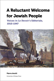 A Reluctant Welcome for Jewish People (Voices in Le Devoir's Editorials, 1910-1947) by Pierre Anctil, Tonu Onu, 9780776627953