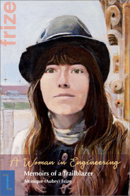 A Woman in Engineering (Memoirs of a Trailblazer. An Autobiography by Monique (Aubry) Frize) by Monique Aubry-Frize, 9780776628608