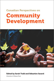 Canadian Perspectives on Community Development by Sarah Todd, Sébastien Savard, Maurice Beaudin, Denis Bourque, Dillon Black, Mirna Carranza, Dominique Charbonneau, Omar Chouinard, Yvan Comeau, Sarah Cooper, David Este, Julie Guillemot, Alicia Kalmanovitch, Jane Ku, Claudia Lahaie, Lynn Lavallee, André Leclerc, Bill Lee, Mishka Lysak, Judy MacDonald, Susan McGrath, Ken Moffatt, Melissa Myers, Elaine Moody, Katherine Occhiuto, André-Ann Parent, Heather Peters, Alison Phinney, Christa Sato, Majella Simard, 9780776628646