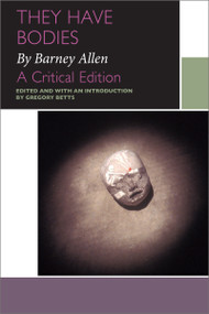 They Have Bodies, by Barney Allen (A Critical Edition) by Barney Allen, Gregory Betts, 9780776631240