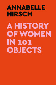 A History of Women in 101 Objects by Annabelle Hirsch, 9780593728758