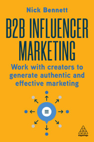 B2B Influencer Marketing (Work With Creators to Generate Authentic and Effective Marketing) - 9781398615281 by Nick Bennett, 9781398615281