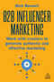 B2B Influencer Marketing (Work With Creators to Generate Authentic and Effective Marketing) - 9781398615281 by Nick Bennett, 9781398615281