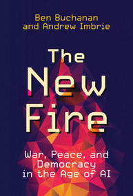 The New Fire (War, Peace, and Democracy in the Age of AI) - 9780262548489 by Ben Buchanan, Andrew Imbrie, 9780262548489
