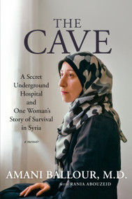 The Cave (A Secret Underground Hospital and One Woman's Story of Survival in Syria) by Amani Ballour, Rania Abouzeid, 9781426222740