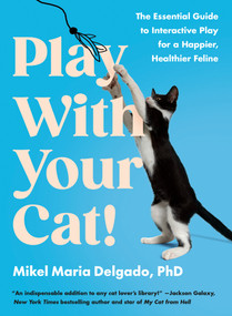 Play With Your Cat! (The Essential Guide to Interactive Play for a Happier, Healthier Feline) by Mikel Maria Delgado. PhD, 9780593541333