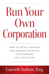 Run Your Own Corporation (How to Legally Operate and Properly Maintain Your Company into the Future) - 9781944194970 by Garrett Sutton, Esq., 9781944194970