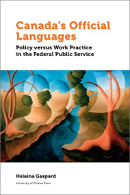 Canada's Official Languages (Policy Versus Work Practice in the Federal Public Service) by Helaina Gaspard, 9780776623351