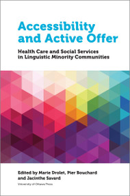 Accessibility and Active Offer (Health Care and Social Services in Linguistic Minority Communities) by Marie Drolet, Pier Bouchard, Jacinthe Savard, 9780776625638