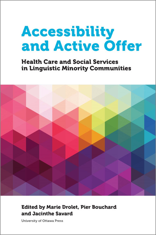 Accessibility and Active Offer (Health Care and Social Services in Linguistic Minority Communities) by Marie Drolet, Pier Bouchard, Jacinthe Savard, 9780776625638