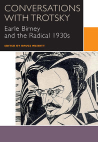 Conversations with Trotsky (Earle Birney and the Radical 1930s) by Bruce Nesbitt, 9780776624631