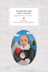 Shakespeare and Canada (Remembrance of Ourselves) by Irena R. Makaryk, Kathryn Prince, Annie Brisset, Richard Cavell, Dana Colarusso, Daniel Fischlin, Troni Grande, Peter Kuling, Sarah Mackenzie, C.E. McGee, Don Moore, Ian Rae, Tom Scholte, Kailin Wright, 9780776624419