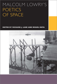 Malcolm Lowry's Poetics of Space by Richard J. Lane, Miguel Mota, Malcolm Lowry, 9780776623405