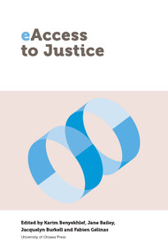 eAccess to Justice by Karim Benyekhlef, Jane Bailey, Jacquelyn Burkell, Fabien Gélinas, 9780776624297