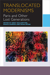Translocated Modernisms (Paris and Other Lost Generations) by Emily Ballantyne, Marta Dvořák, Dean Irvine, 9780776623801