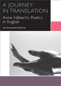A Journey in Translation (Anne Hébert's Poetry in English) by Lee Skallerup Bessette, 9780776623764