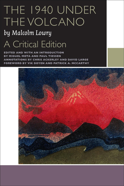 The 1940 Under the Volcano (A Critical Edition) by Malcolm Lowry, Miguel Mota, Paul Tiessen, Chris Ackerley, David Large, 9780776623153