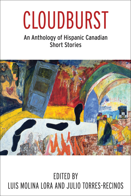 Cloudburst (An Anthology of Hispanic Canadian Short Stories) by Julio Torres-Recinos, Luis Molina Lora, 9780776608099