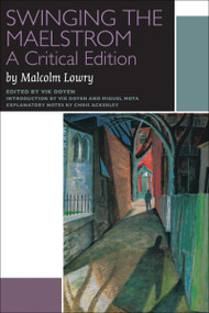 Swinging the Maelstrom (A Critical Edition) by Malcolm Lowry, Vik Doyen, Miguel Mota, Chris Ackerley, 9780776608020