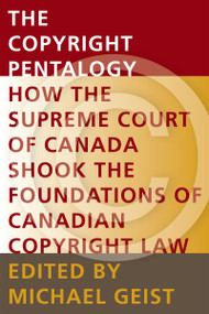 The Copyright Pentalogy (How the Supreme Court of Canada Shook the Foundations of Canadian Copyright Law) by Michael Geist, 9780776608013