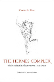 The Hermes Complex (Philosophical Reflections on Translation) by Charles Le Blanc, Barbara Folkart, 9780776630458