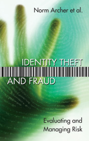 Identity Theft and Fraud (Evaluating and Managing Risk) by Norm Archer, Susan Sproule, Yufei Yuan, Ken Guo, Junlian Xiang, 9780776607771