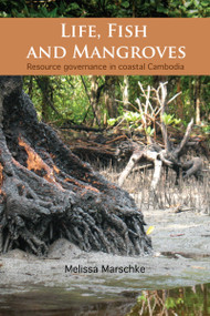 Life, Fish and Mangroves (Resource Governance in Coastal Cambodia) by Melissa Marschke, 9780776607726