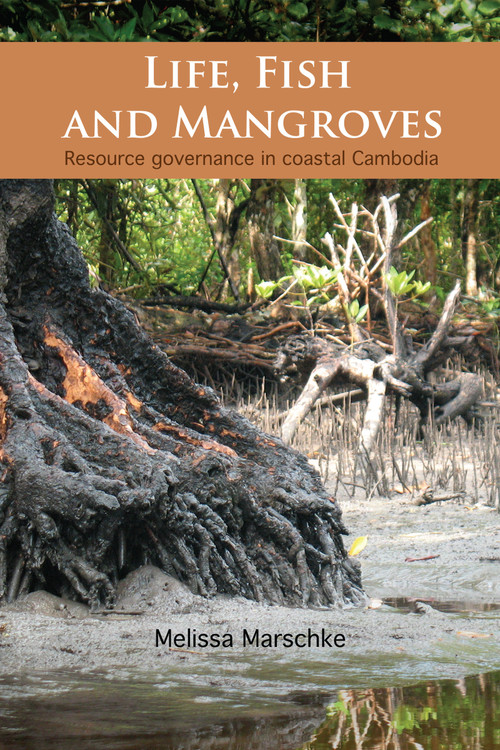 Life, Fish and Mangroves (Resource Governance in Coastal Cambodia) by Melissa Marschke, 9780776607726