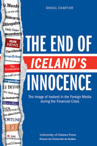 The End of Iceland's Innocence (The Image of Iceland in the Foreign Media during the Financial Crisis) by Daniel Chartier, 9780776607603