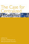 The Case for Centralized Federalism by Gordon DiGiacomo, Maryantonett Flumian, 9780776607443