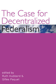 The Case for Decentralized Federalism by Ruth Hubbard, Gilles Paquet, 9780776607450