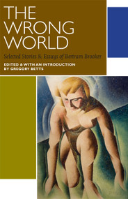 The Wrong World (Selected Stories and Essays of Bertram Brooker) by Bertram Brooker, Gregory Betts, 9780776606965