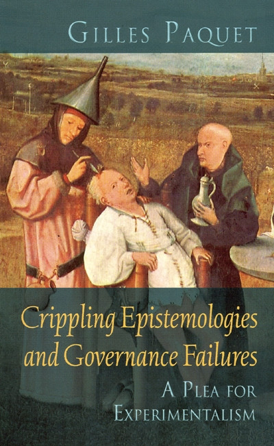 Crippling Epistemologies and Governance Failures (A Plea for Experimentalism) by Gilles Paquet, 9780776607030