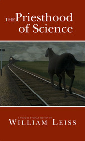 The Priesthood of Science (A Work of Utopian Fiction) by William Leiss, 9780776606774