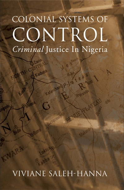 Colonial Systems of Control (Criminal Justice in Nigeria) by Viviane Saleh-Hanna, Chris Affor, Uju Agomoh, Biko Agozino, Clever Akporherhe, Sylvester Monday Anagaba, O. Oko Elechi, Osa Eribo, Mechthild Nagel, Igho Odibo, Julia Sudbury, Chukwuma Ume, Unyierie Idem, 9780776606668