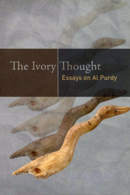 The Ivory Thought (Essays on Al Purdy) by Gerald Lynch, Shoshannah Ganz, Josephene Kealey, 9780776606651