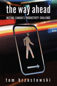 The Way Ahead (Meeting Canada's Productivity Challenge) by Thomas Brzustowski, 9780776606699