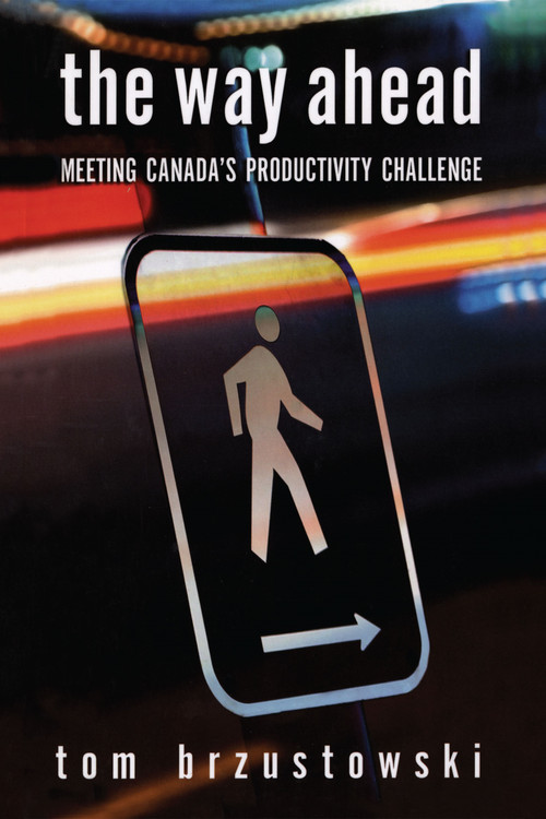 The Way Ahead (Meeting Canada's Productivity Challenge) by Thomas Brzustowski, 9780776606699