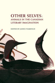 Other Selves (Animals in the Canadian Literary Imagination) by Janice Fiamengo, 9780776606453
