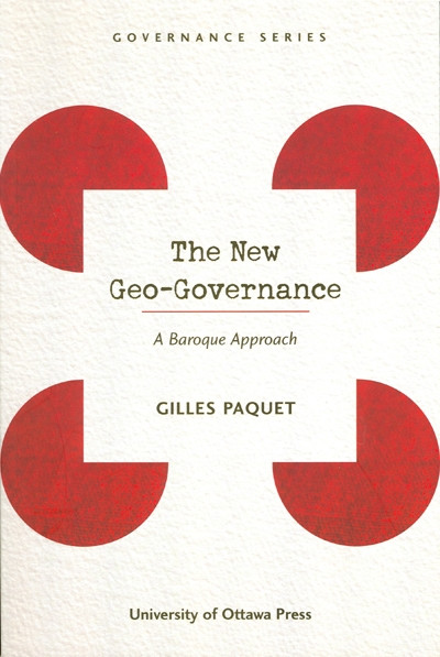 The New Geo-Governance (A Baroque Approach) by Gilles Paquet, 9780776605944