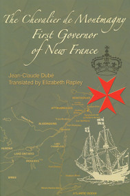 The Chevalier de Montmagny (First Governor of New France) - 9780776605593 by Jean-Claude Dube, Elizabeth Rapley, 9780776605593