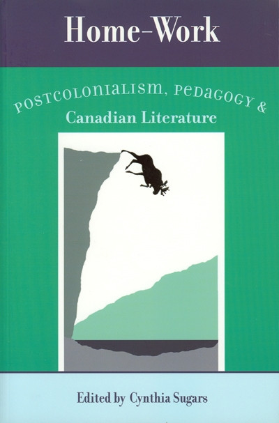 Home-Work (Postcolonialism, Pedagogy, and Canadian Literature) by Cynthia Sugars, 9780776605777